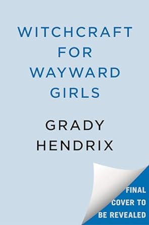 Witchcraft for Wayward Girls by Grady Hendrix (AVAILABLE 1/14/25)