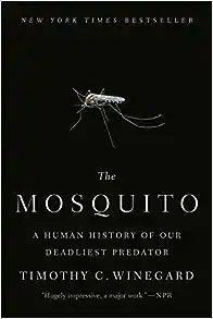 The Mosquito: A Human History of Our Deadliest Predator by Timothy C Winegard