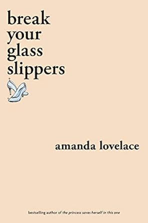 Break Your Glass Slippers by Amanda Lovelace