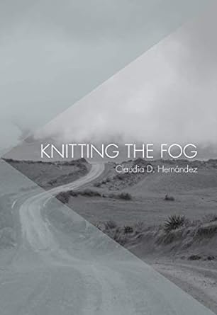 Knitting the Fog by Claudia D Hernandez