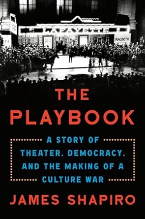 The Playbook: the Story of Theatre, Democracy, and the Making of a Culture War by James Shapiro (AVAILABLE 5/28)