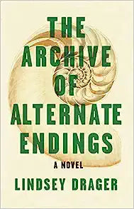 The Archive of Alternate Endings by Lindsey Drager