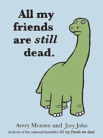 All My Friends Are Still Dead by Avery Monsen & Jory John