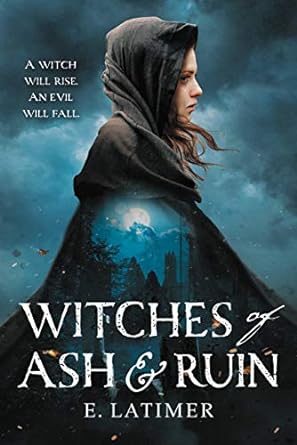 Witches of Ash & Ruin by E Latimer