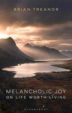 Melancholic Joy: on Life Worth Living by Brian Treanor