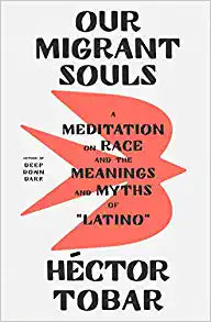 Our Migrant Souls: a Meditation on Race and the Meanings and Myths of "Latino" by Hector Tobar