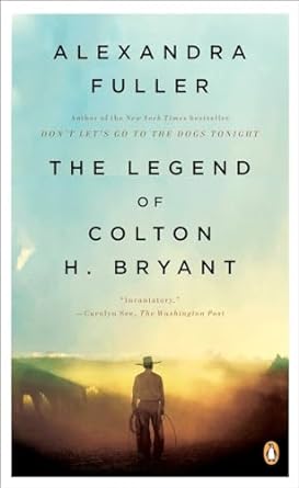 The Legend of Colton H Bryant by Alexandra Fuller