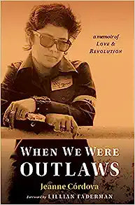When We Were Outlaws: a Memoir of Love and Revolution by Jeanne Córdova
