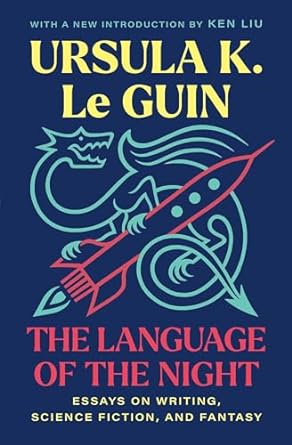 The Language of the Night: Essays on Writing, Science Fiction, and Fantasy by Ursula K Le Guin