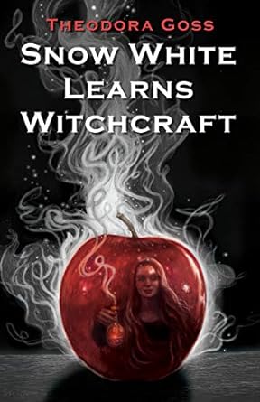 Snow White Learns Witchcraft by Theodora Goss