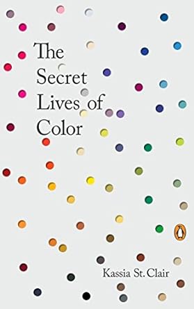 The Secret Lives of Color by Kassia St Clair