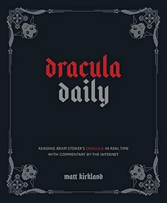 Dracula Daily: Reading Bram Stoker's Dracula in Real Time with Commentary By the Internet by Matt Kirkland