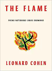 The Flame: Poems, Notebooks, Lyrics, Drawings by Leonard Cohen