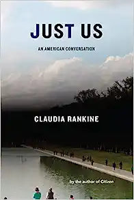Just Us: an American Conversation by Claudia Rankine