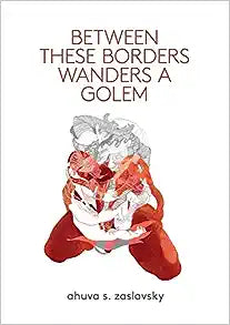 Between These Borders Wanders a Golem by Ahuva S Zaslavsky