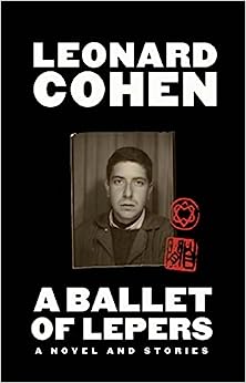 A Ballet of Lepers: a Novel & Stories by Leonard Cohen