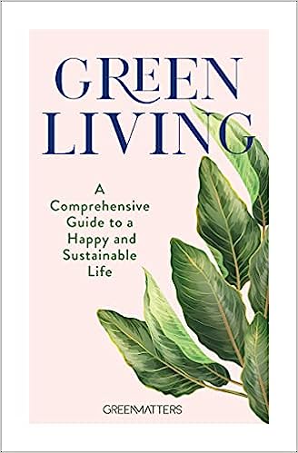 Green Living: a Comprehensive Guide to a Happy and Sustainable Life (The Quarto Group)