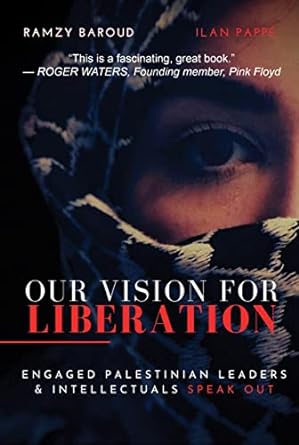 Our Vision for Liberation edited by Ramzy Baroud & Ilan Pappe