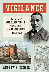 Vigilance: the Life of William Still, Father of the Underground Railroad by Andrew K Diemer