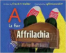 A is for Affrilachia by Frank X Walker & upfromsumdirt (Illus)