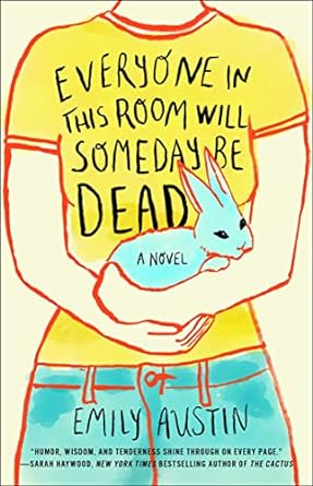Everyone in this Room Will Someday be Dead by Emily Austin