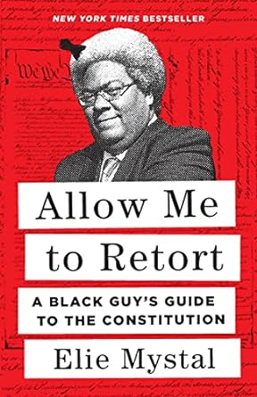 Allow Me to Retort: a Black Guy's Guide's Guide to the Constitution by Elie Mystal