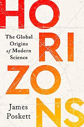 Horizons: the Global Origins of Modern Science by James Poskett