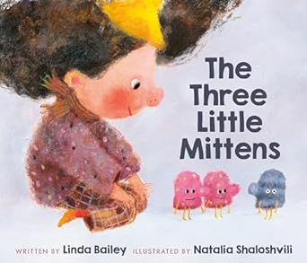 The Three Little Mittens by Linda Bailey & Natalia Shaloshvili (Illus)