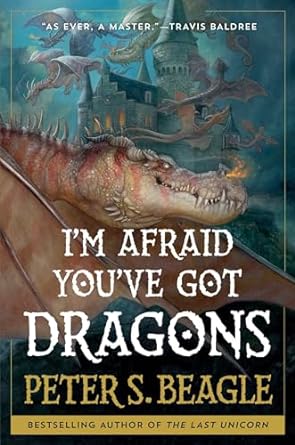 I'm Afraid You've Got Dragons by Peter S Beagle (AVAILABLE 5/14)