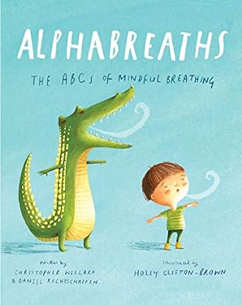 Alphabreaths: the ABCs of Mindful Breathing by Christopher Willard, Daniel Rechtschaffen, & Holly Clifton-Brown (Illus)