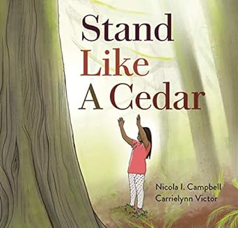 Stand Like a Cedar by Nicola I Campbell & Carrielynn Victor (Illus)