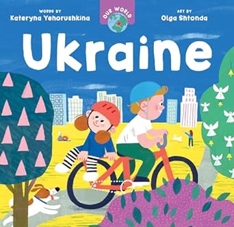 Our World: Ukraine by Kateryna Yehorushkina & Olga Shtonda (Illus)