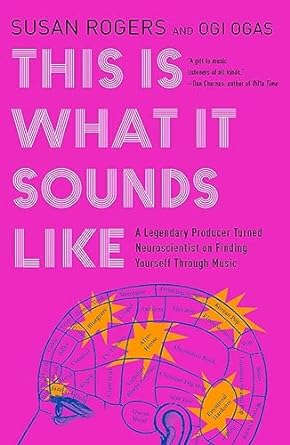 This is What it Sounds Like: What the Music You Love Says About You by Susan Rogers & Ogi Ogas