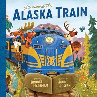 All Aboard the Alaska Train by Brooke Hartman & John Joseph