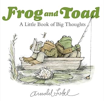 Frog and Toad: a Little Books of Big Thoughts by Arnold Lobel