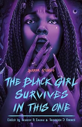 The Black Girl Survives in This One: Horror Stories by Desiree S Evans & Saraciea J Fennell (Editors)