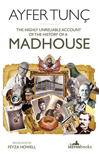 The Highly Unreliable Account of the History of a Madhouse by Ayfer Tunç & Feyza Howell (Translator)