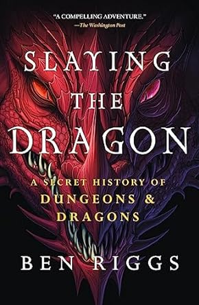 Slaying the Dragon: a Secret History of Dungeons & Dragons by Ben Riggs