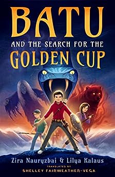 Batu and the Search for the Golden Cup by Zira Nauryzbai, Lilya Kalaus, & Shelley Fairweather-Vega (Trans.)