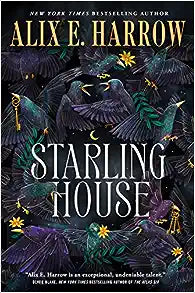 Starling House by Alix E Harrow (AVAILABLE 10/3)