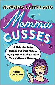 Momma Cusses: A Field Guide to Responsive Parenting by Gwenna Laithland