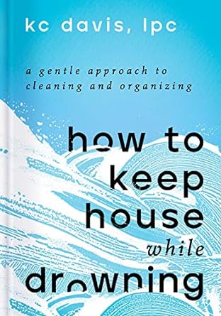 How to Keep House While Drowning by KC Davic, LPC