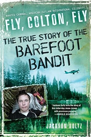 Fly, Colton, Fly: the True Story of the Barefoot Bandit by Jackson Holtz