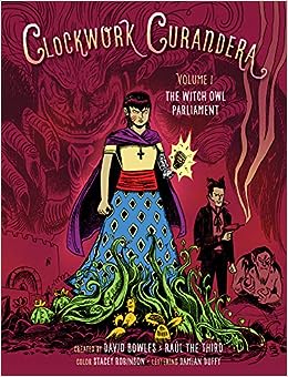 Clockwork Curandera: The Witch Owl Parliament (Volume 1) by David Bowles & Raul the Third