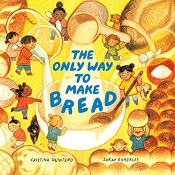 The Only Way to Make Bread by Cristina Quintero & Sarah Gonzales (Illus)