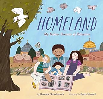 Homeland: My Father Dreams of Palestine by Hannah Moushabeck & Reem Madooh