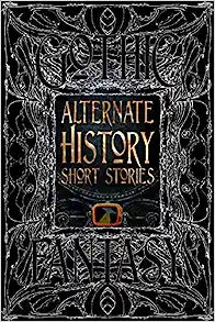 Alternate History Short Stories: an Anthology of New & Classic Tales