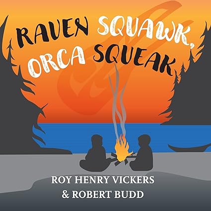 Raven Squawk, Orca Squeak by Robert Budd & Roy Henry Vickers (Illus)