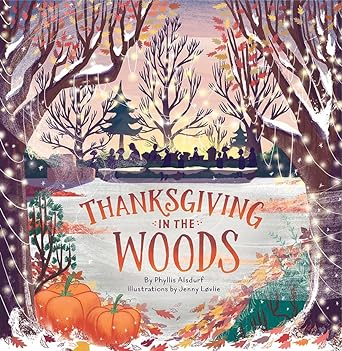 Thanksgiving in the Woods by Phyllis Alsdurf & Jenny Lovlie (Illus)
