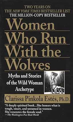 Women Who Run With Wolves by Clarissa Pinkola Estés, PhD